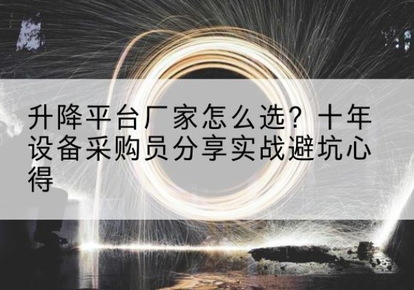 惠州升降平台厂家-怎么选？十年设备采购员分享实战避坑心得